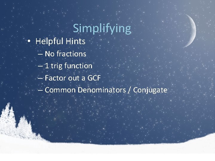 Simplifying • Helpful Hints – No fractions – 1 trig function – Factor out