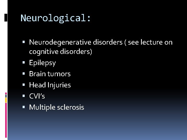 Neurological: Neurodegenerative disorders ( see lecture on cognitive disorders) Epilepsy Brain tumors Head Injuries