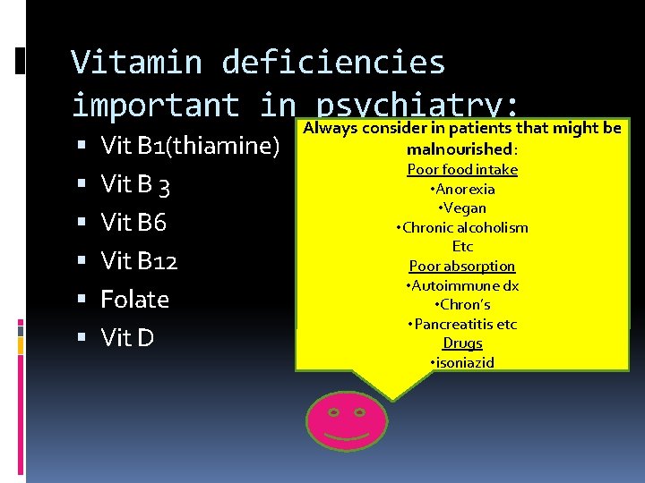 Vitamin deficiencies important in Always psychiatry: consider in patients that might be Vit B