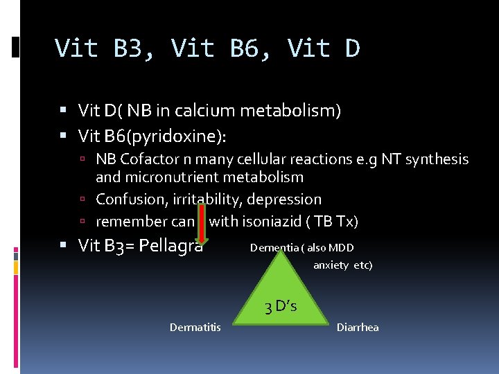 Vit B 3, Vit B 6, Vit D( NB in calcium metabolism) Vit B