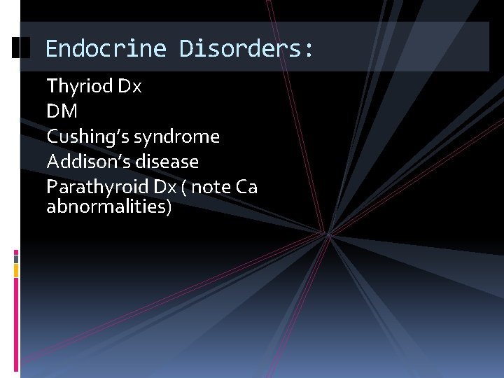 Endocrine Disorders: Thyriod Dx DM Cushing’s syndrome Addison’s disease Parathyroid Dx ( note Ca