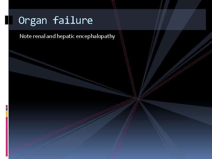 Organ failure Note renal and hepatic encephalopathy 