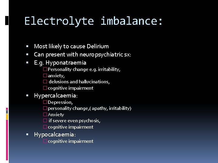 Electrolyte imbalance: Most likely to cause Delirium Can present with neuropsychiatric sx: E. g.