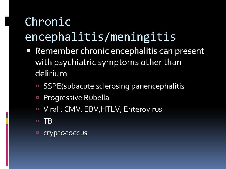 Chronic encephalitis/meningitis Remember chronic encephalitis can present with psychiatric symptoms other than delirium SSPE(subacute
