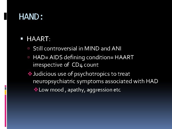 HAND: HAART: Still controversial in MIND and ANI HAD= AIDS defining condition= HAART irrespective