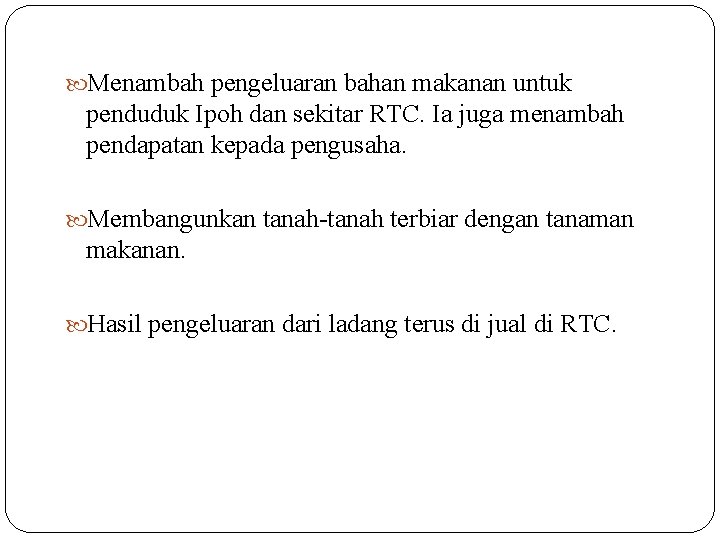  Menambah pengeluaran bahan makanan untuk penduduk Ipoh dan sekitar RTC. Ia juga menambah