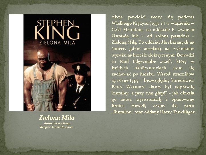 Zielona Mila Autor: Steven King Reżyser: Frank Darabont Akcja powieści toczy się podczas Wielkiego