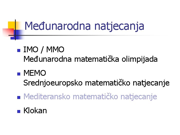 Međunarodna natjecanja n n IMO / MMO Međunarodna matematička olimpijada MEMO Srednjoeuropsko matematičko natjecanje