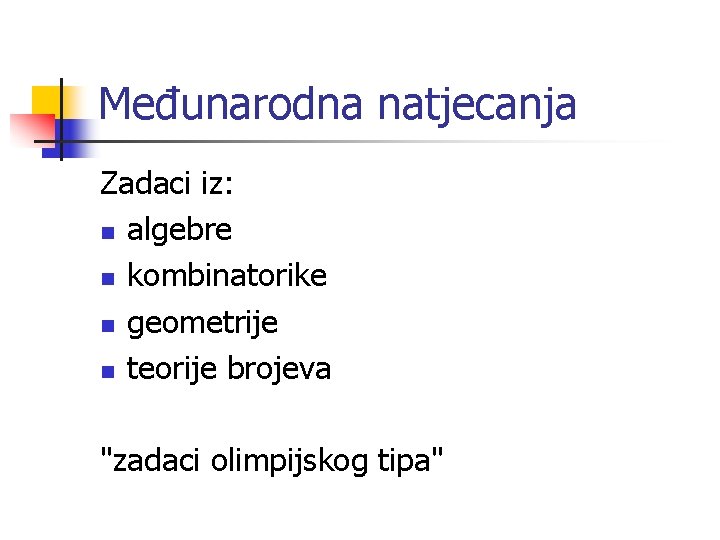 Međunarodna natjecanja Zadaci iz: n algebre n kombinatorike n geometrije n teorije brojeva "zadaci