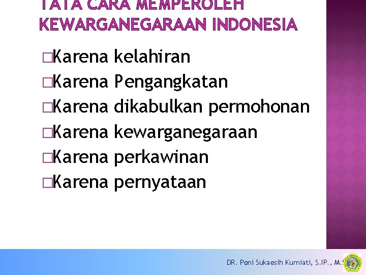 TATA CARA MEMPEROLEH KEWARGANEGARAAN INDONESIA �Karena �Karena kelahiran Pengangkatan dikabulkan permohonan kewarganegaraan perkawinan pernyataan
