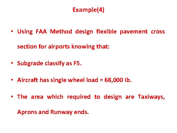 Example(4) • Using FAA Method design flexible pavement cross section for airports knowing that: Example(4) • Using FAA Method design flexible pavement cross section for airports knowing that: