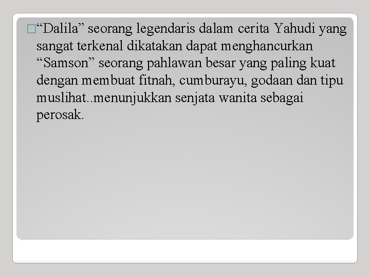 �“Dalila” seorang legendaris dalam cerita Yahudi yang sangat terkenal dikatakan dapat menghancurkan “Samson” seorang