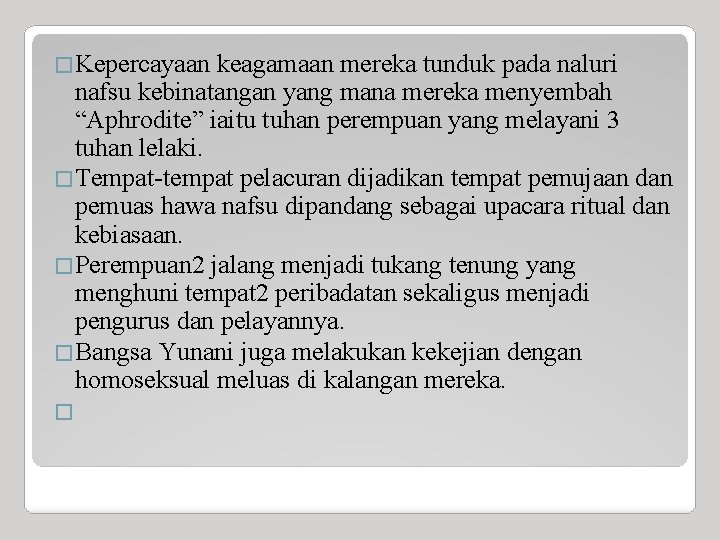 �Kepercayaan keagamaan mereka tunduk pada naluri nafsu kebinatangan yang mana mereka menyembah “Aphrodite” iaitu