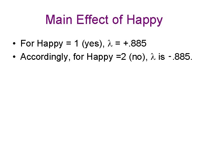 Main Effect of Happy • For Happy = 1 (yes), = +. 885 •