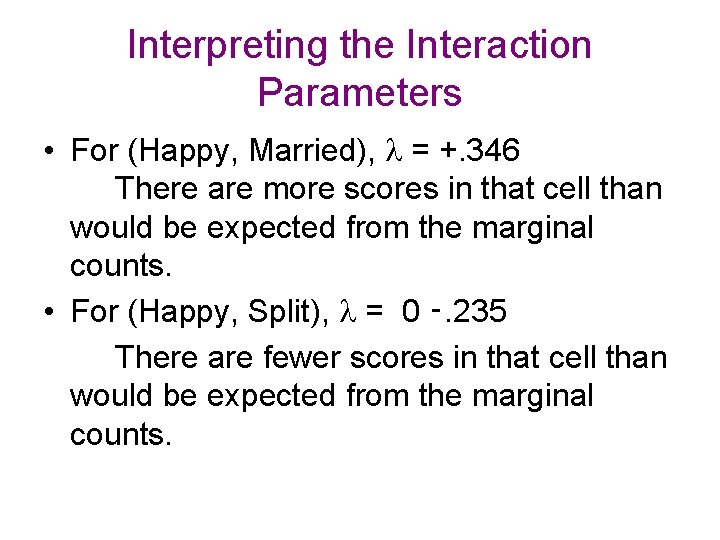 Interpreting the Interaction Parameters • For (Happy, Married), = +. 346 There are more