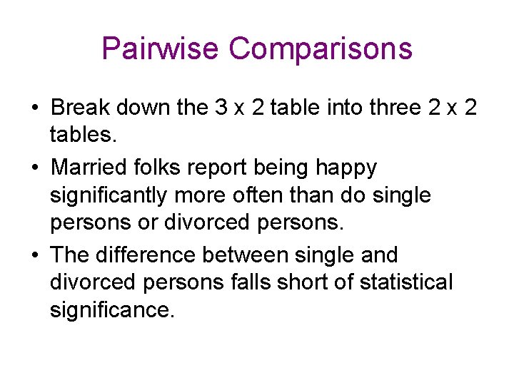 Pairwise Comparisons • Break down the 3 x 2 table into three 2 x