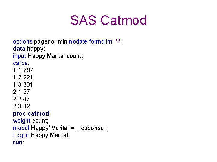 SAS Catmod options pageno=min nodate formdlim='-'; data happy; input Happy Marital count; cards; 1