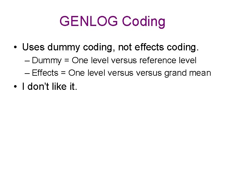 GENLOG Coding • Uses dummy coding, not effects coding. – Dummy = One level