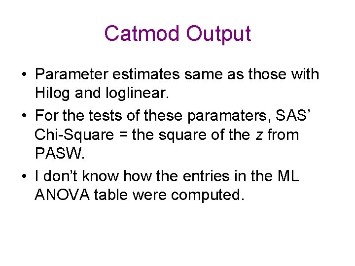 Catmod Output • Parameter estimates same as those with Hilog and loglinear. • For