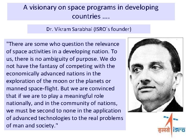 A visionary on space programs in developing countries. . Dr. Vikram Sarabhai (ISRO´s founder)