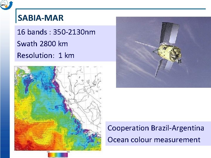 SABIA-MAR 16 bands : 350 -2130 nm Swath 2800 km Resolution: 1 km Cooperation