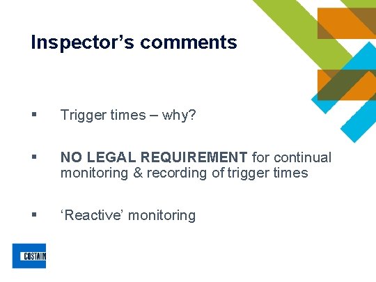 Inspector’s comments § Trigger times – why? § NO LEGAL REQUIREMENT for continual monitoring Inspector’s comments § Trigger times – why? § NO LEGAL REQUIREMENT for continual monitoring