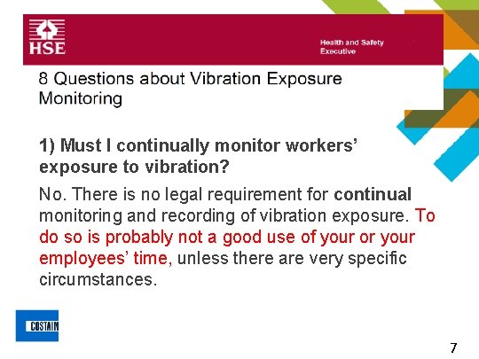 1) Must I continually monitor workers’ exposure to vibration? No. There is no legal 1) Must I continually monitor workers’ exposure to vibration? No. There is no legal