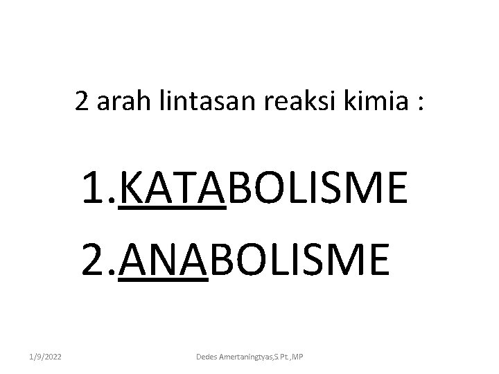 2 arah lintasan reaksi kimia : 1. KATABOLISME 2. ANABOLISME 1/9/2022 Dedes Amertaningtyas, S.