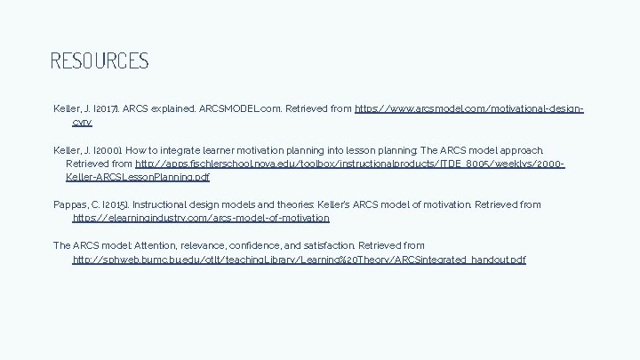 RESOURCES Keller, J. (2017). ARCS explained. ARCSMODEL. com. Retrieved from https: //www. arcsmodel. com/motivational-designcyrv