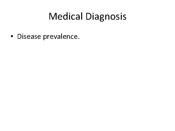 Medical Diagnosis • Disease prevalence. 