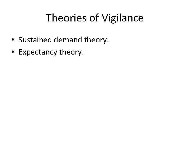 Theories of Vigilance • Sustained demand theory. • Expectancy theory. 
