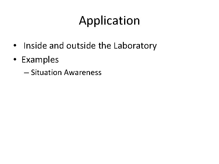 Application • Inside and outside the Laboratory • Examples – Situation Awareness 