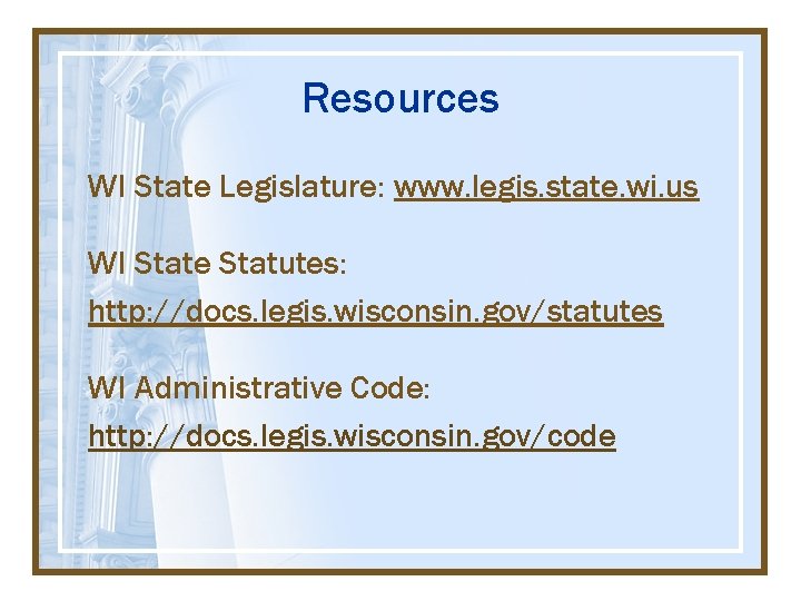 Resources WI State Legislature: www. legis. state. wi. us WI State Statutes: http: //docs.