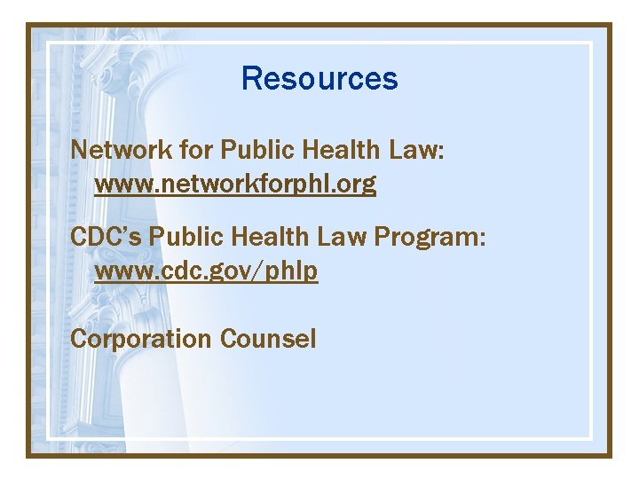 Resources Network for Public Health Law: www. networkforphl. org CDC’s Public Health Law Program: