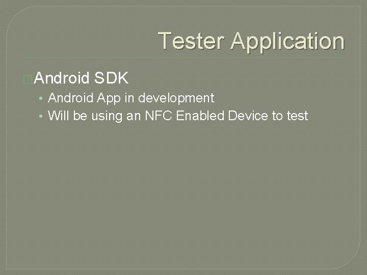 Tester Application �Android SDK • Android App in development • Will be using an