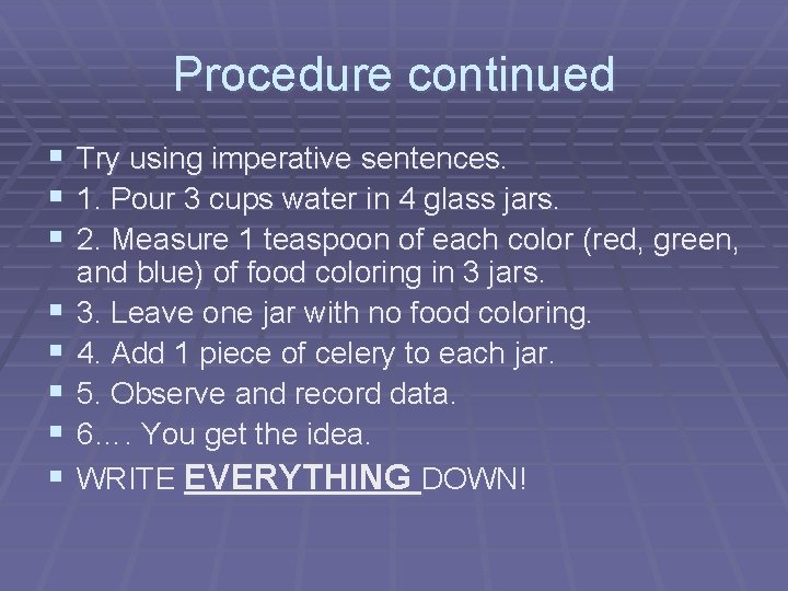 Procedure continued § § § § Try using imperative sentences. 1. Pour 3 cups
