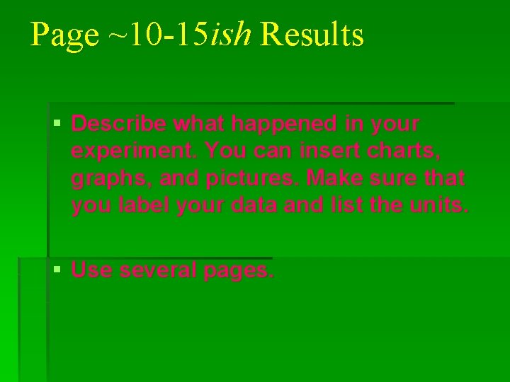 Page ~10 -15 ish Results § Describe what happened in your experiment. You can