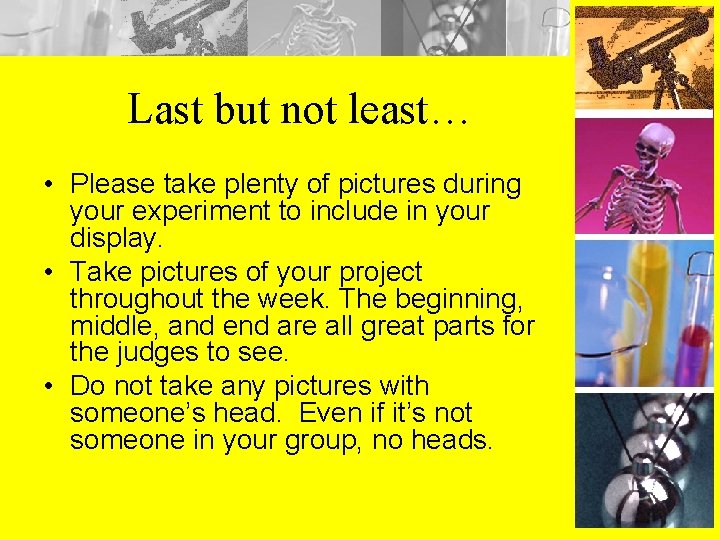 Last but not least… • Please take plenty of pictures during your experiment to