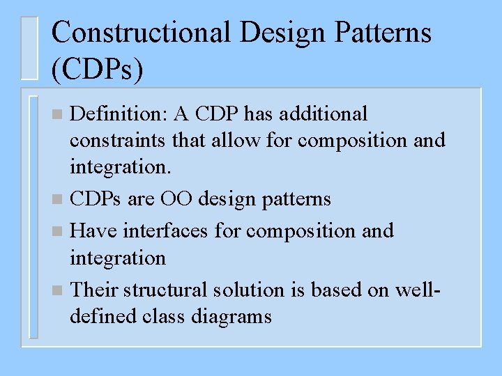 Constructional Design Patterns (CDPs) Definition: A CDP has additional constraints that allow for composition