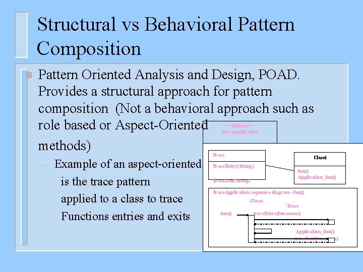 Structural vs Behavioral Pattern Composition n Pattern Oriented Analysis and Design, POAD. Provides a