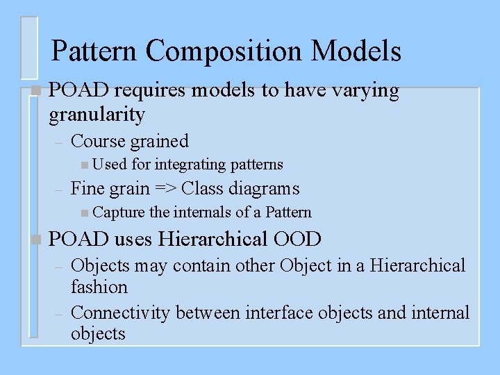 Pattern Composition Models n POAD requires models to have varying granularity – Course grained