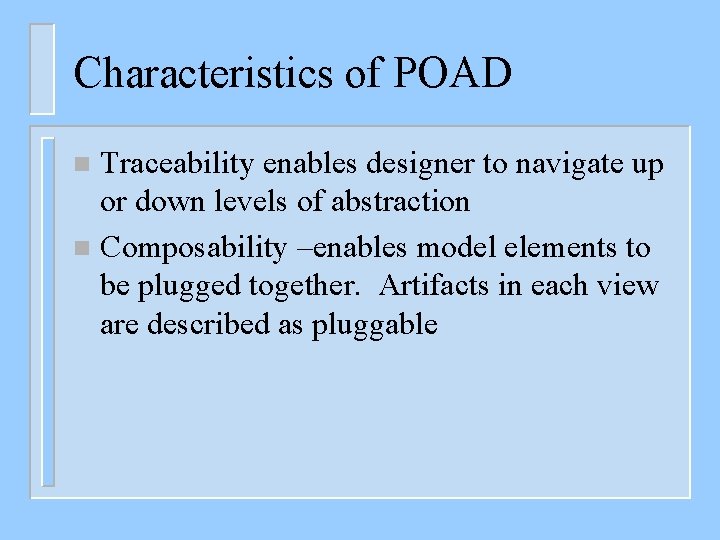 Characteristics of POAD Traceability enables designer to navigate up or down levels of abstraction