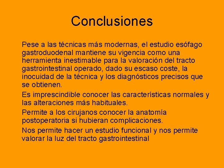 Conclusiones Pese a las técnicas más modernas, el estudio esófago gastroduodenal mantiene su vigencia