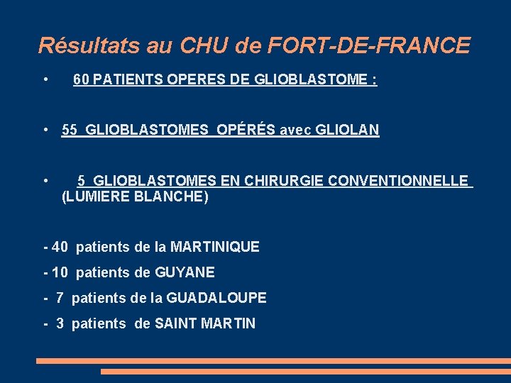 Résultats au CHU de FORT-DE-FRANCE • 60 PATIENTS OPERES DE GLIOBLASTOME : • 55