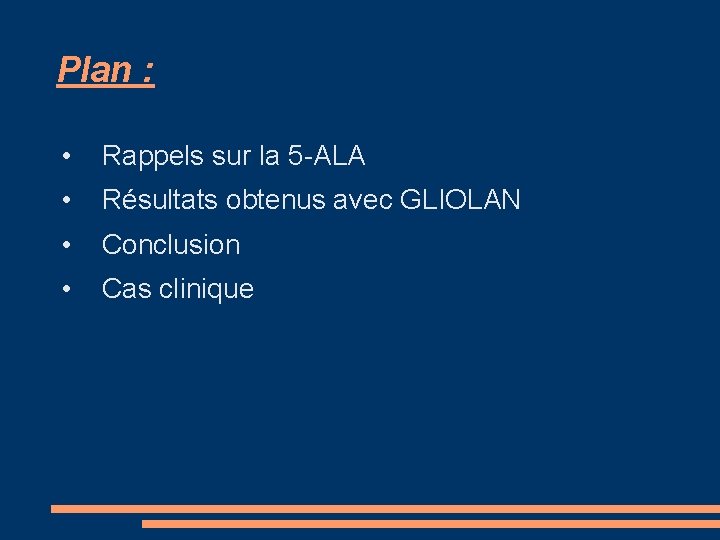 Plan : • Rappels sur la 5 -ALA • Résultats obtenus avec GLIOLAN •