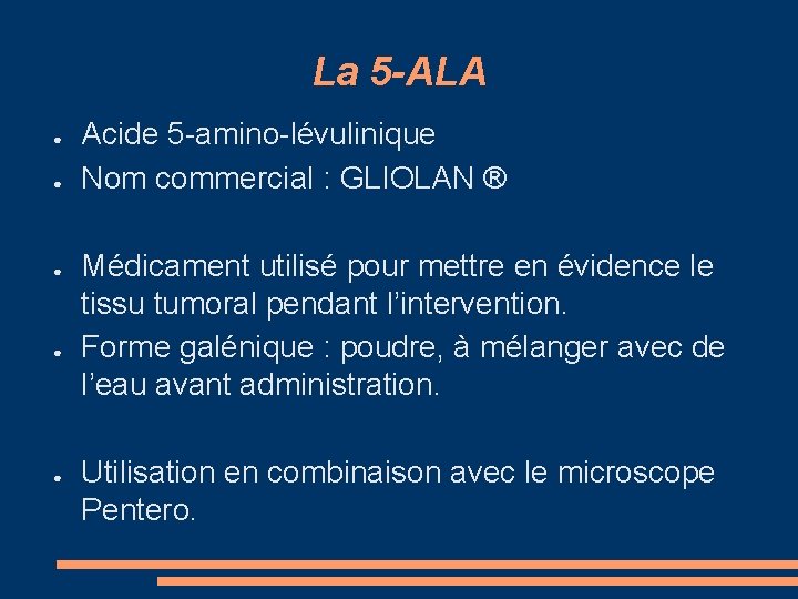 La 5 -ALA ● ● ● Acide 5 -amino-lévulinique Nom commercial : GLIOLAN ®