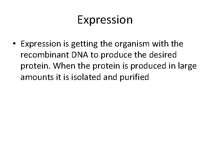 Expression • Expression is getting the organism with the recombinant DNA to produce the