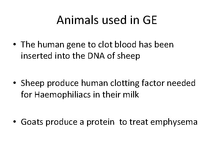 Animals used in GE • The human gene to clot blood has been inserted