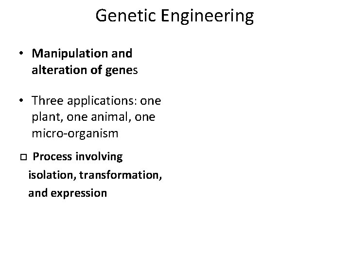Genetic Engineering • Manipulation and alteration of genes • Three applications: one plant, one