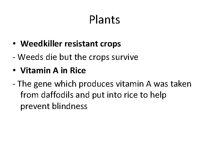 Plants • Weedkiller resistant crops - Weeds die but the crops survive • Vitamin